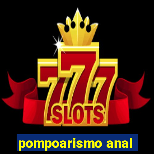 pompoarismo anal