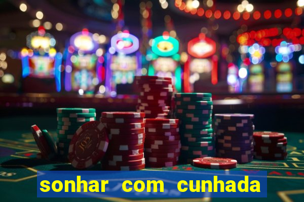 sonhar com cunhada no jogo do bicho