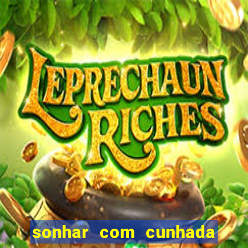 sonhar com cunhada no jogo do bicho