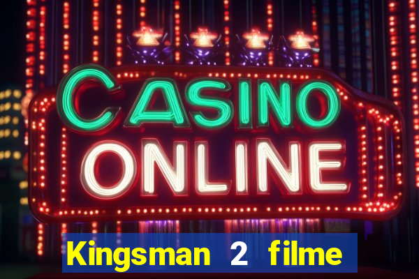 Kingsman 2 filme completo dublado superflix