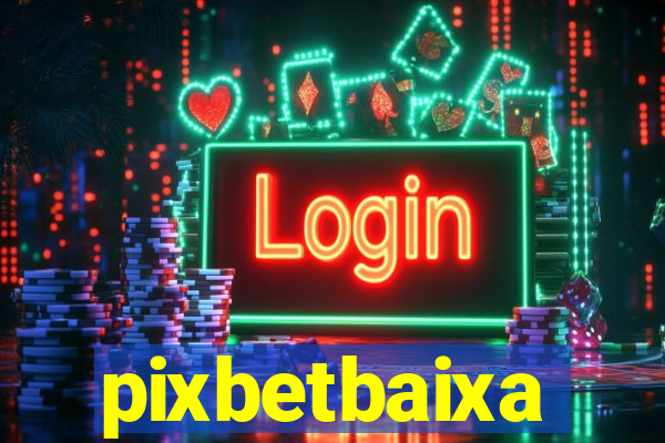 pixbetbaixa