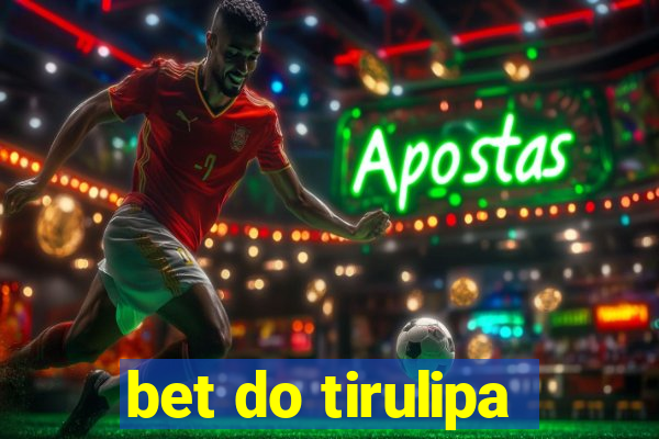 bet do tirulipa