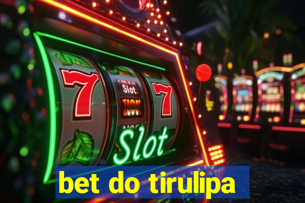 bet do tirulipa