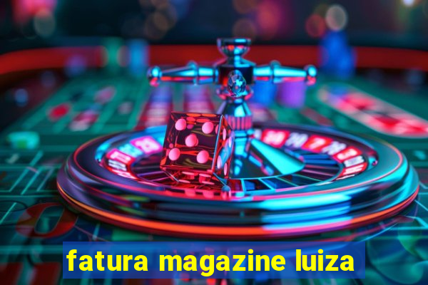 fatura magazine luiza