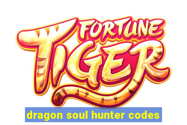 dragon soul hunter codes
