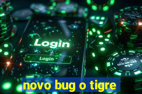 novo bug o tigre