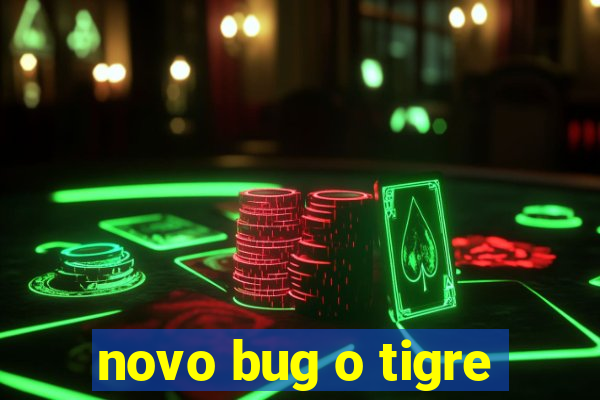 novo bug o tigre