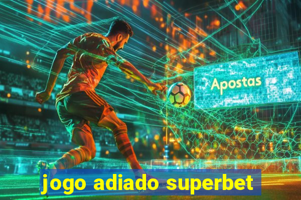jogo adiado superbet