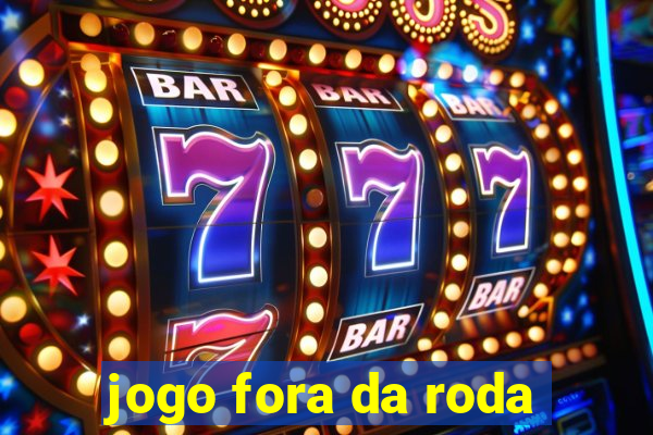 jogo fora da roda