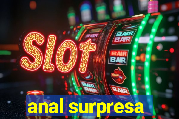 anal surpresa