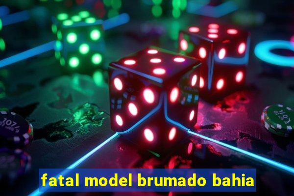 fatal model brumado bahia