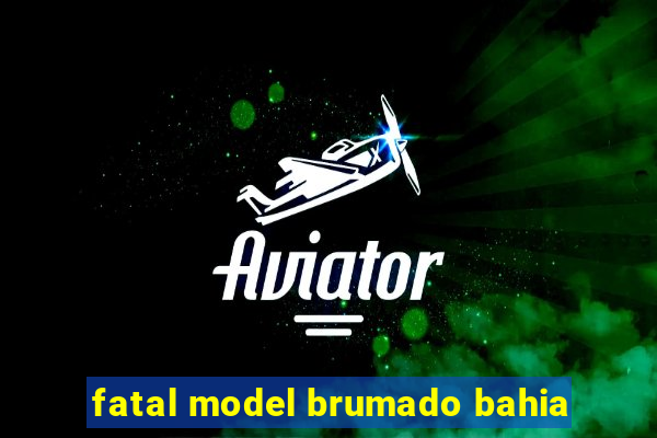 fatal model brumado bahia