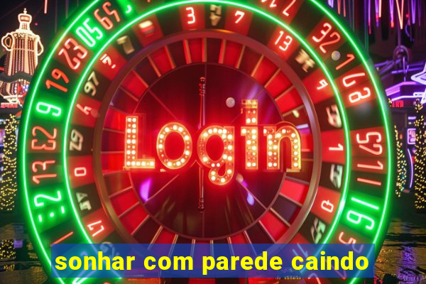 sonhar com parede caindo