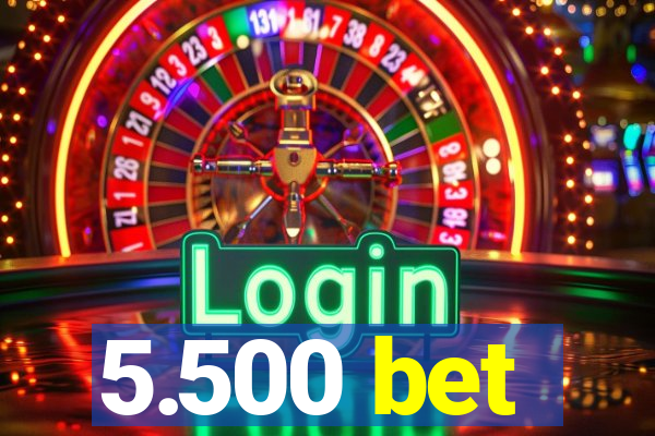 5.500 bet