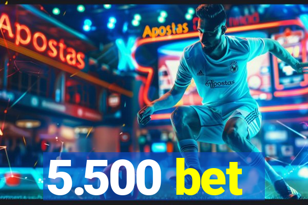 5.500 bet