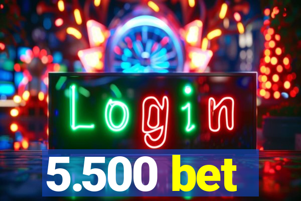 5.500 bet