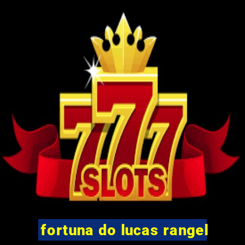 fortuna do lucas rangel