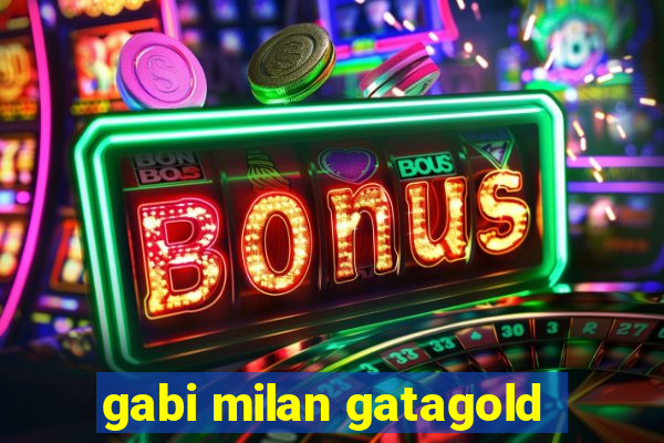 gabi milan gatagold