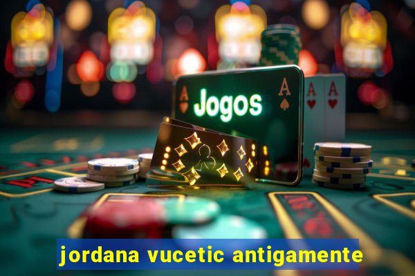 jordana vucetic antigamente