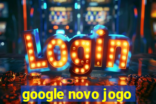 google novo jogo