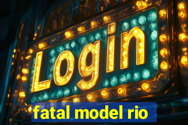 fatal model rio