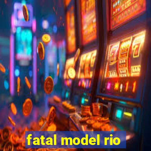 fatal model rio