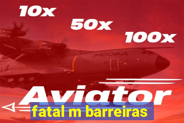 fatal m barreiras