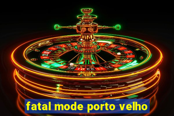 fatal mode porto velho