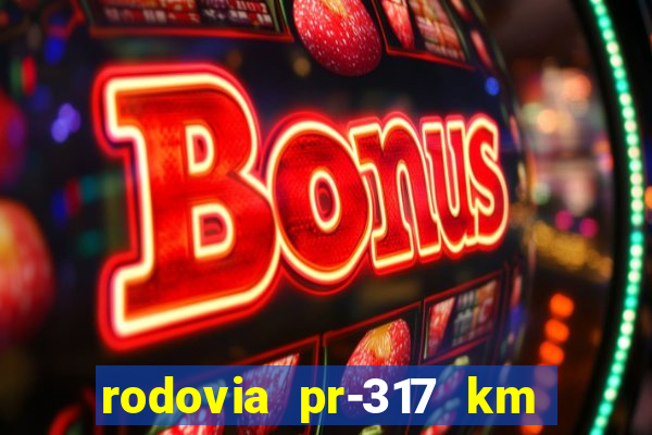 rodovia pr-317 km 155 onde fica