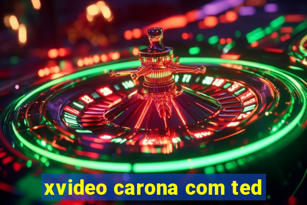 xvideo carona com ted