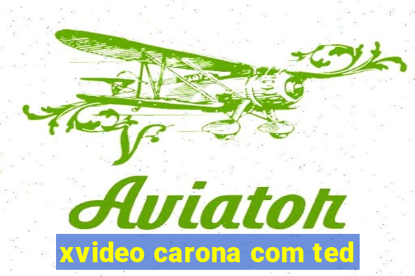 xvideo carona com ted