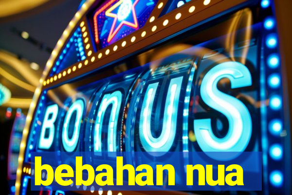bebahan nua