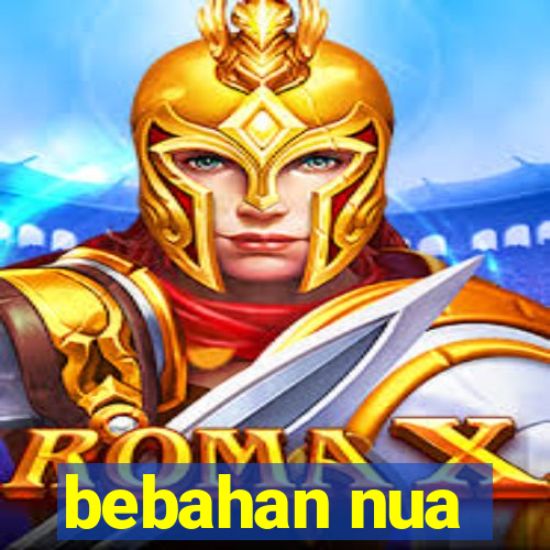 bebahan nua