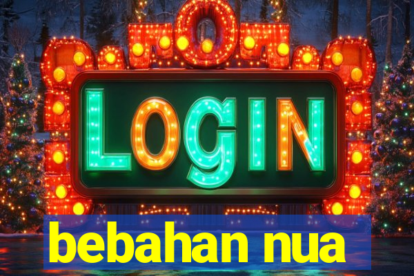 bebahan nua