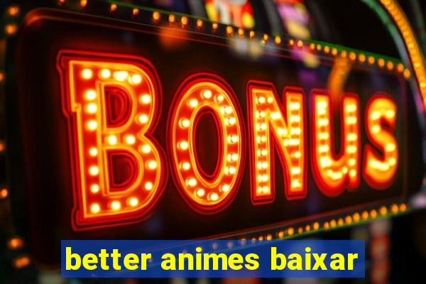 better animes baixar