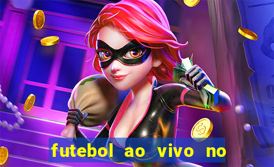 futebol ao vivo no celular futemax