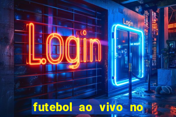 futebol ao vivo no celular futemax