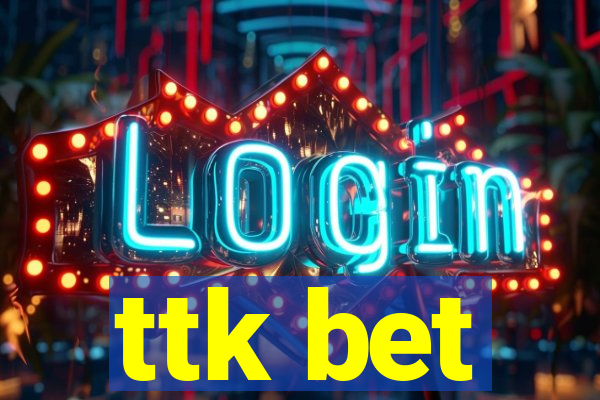 ttk bet
