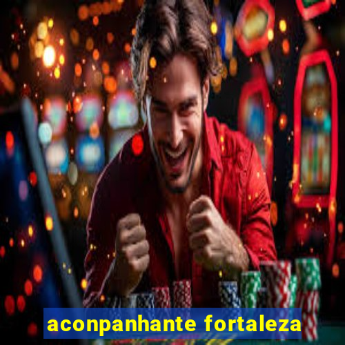 aconpanhante fortaleza