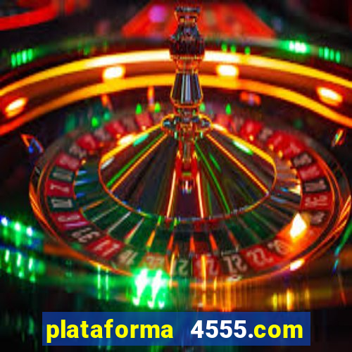 plataforma 4555.com é confiável
