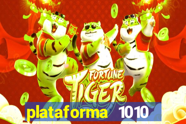 plataforma 1010 jogo do tigre
