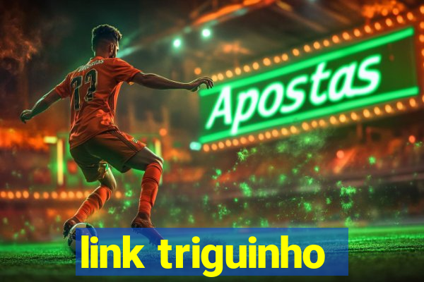 link triguinho