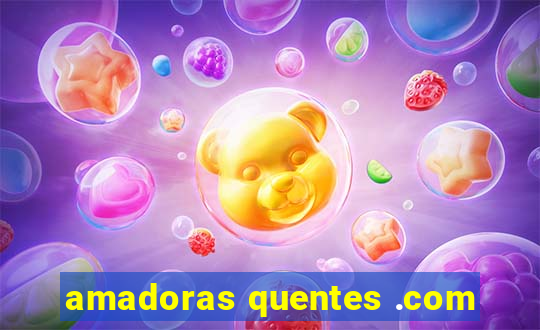 amadoras quentes .com