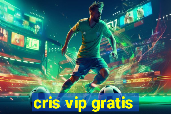 cris vip gratis