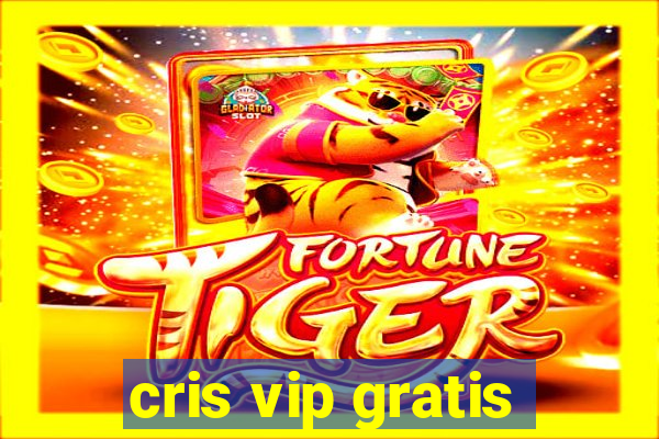 cris vip gratis