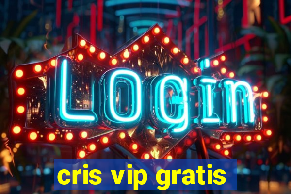 cris vip gratis