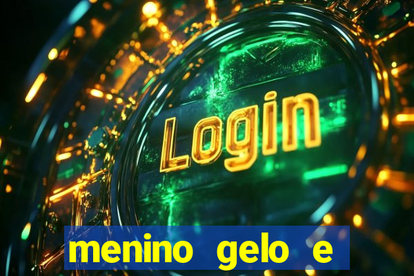 menino gelo e menina lava 360