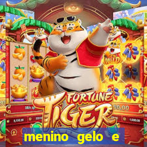 menino gelo e menina lava 360