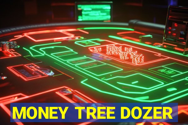 MONEY TREE DOZER