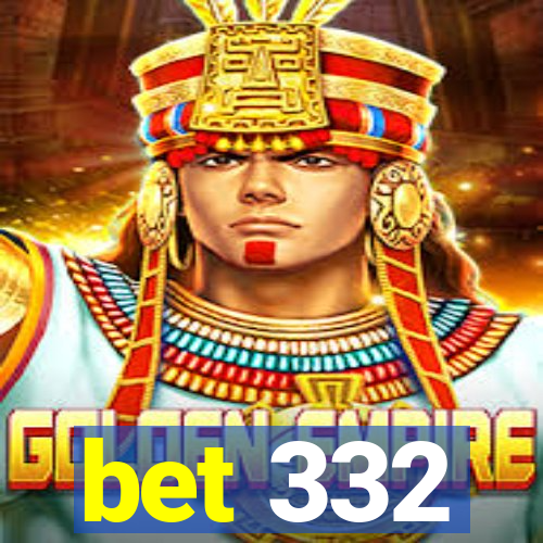 bet 332